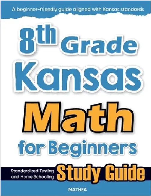 8th Grade Kansas Math for Beginners: Standardized Testing and Home Schooling Study Guide by Eslamian, Hamid
