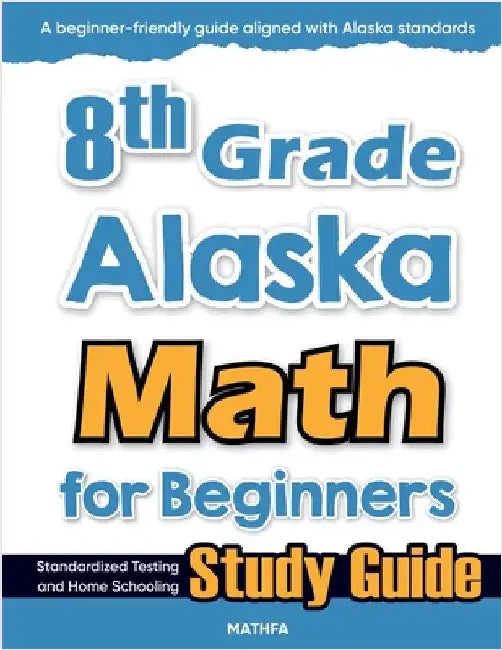 8th Grade Alaska Math for Beginners: Standardized Testing and Home Schooling Study Guide by Eslamian, Hamid