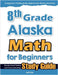 8th Grade Alaska Math for Beginners: Standardized Testing and Home Schooling Study Guide by Eslamian, Hamid