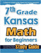 7th Grade Kansas Math for Beginners: Standardized Testing and Home Schooling Study Guide by Eslamian, Hamid