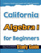 California Algebra I for Beginners: High School Standardized Testing and Home School Study Guide by Hamid Eslamian