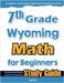 7th Grade Wyoming Math for Beginners: Standardized Testing and Home Schooling Study Guide by Eslamian, Hamid