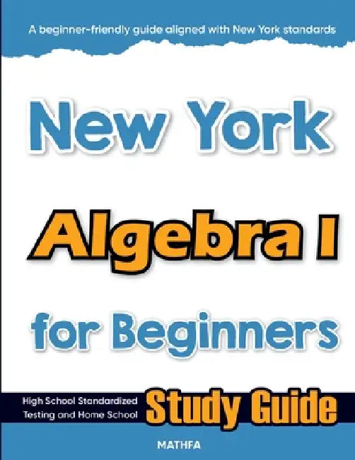 New York Algebra I for Beginners: High School Standardized Testing and Home School Study Guide by Hamid Eslamian