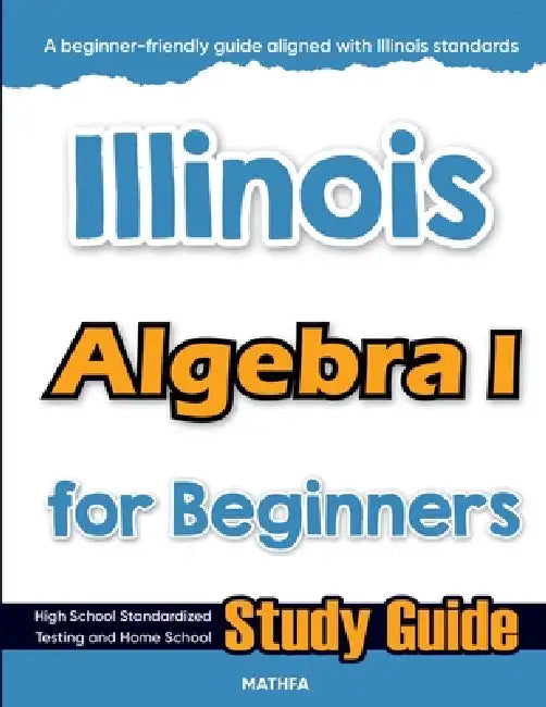 Illinois Algebra I for Beginners: High School Standardized Testing and Home School Study Guide by Hamid Eslamian