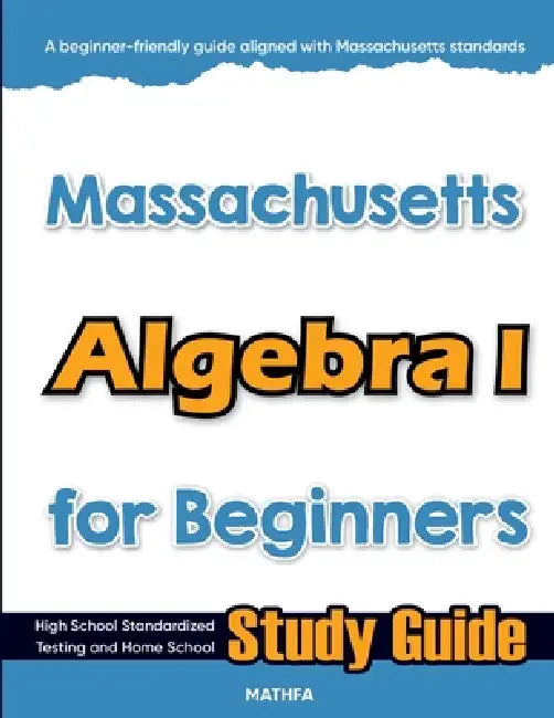 Massachusetts Algebra I for Beginners: High School Standardized Testing and Home School Study Guide by Hamid Eslamian
