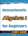 Massachusetts Algebra I for Beginners: High School Standardized Testing and Home School Study Guide by Hamid Eslamian