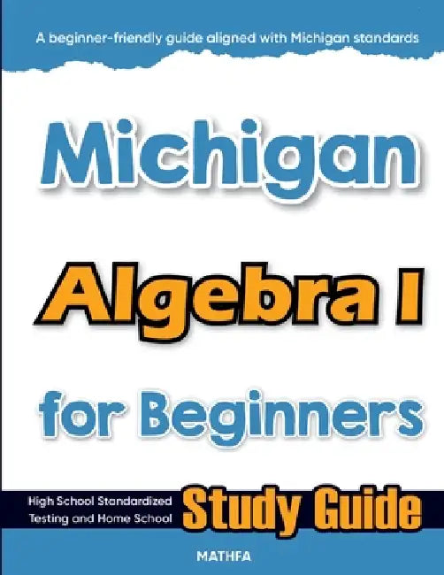 Michigan Algebra I for Beginners: High School Standardized Testing and Home School Study Guide by Hamid Eslamian