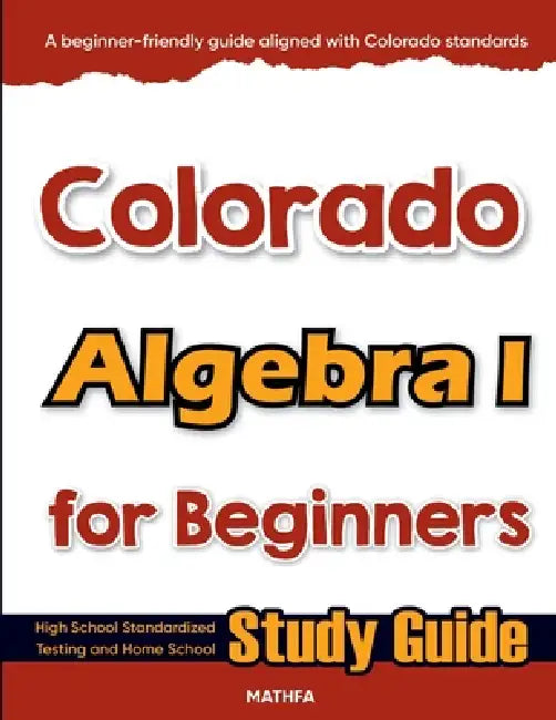 Colorado Algebra I for Beginners: High School Standardized Testing and Home School Study Guide by Hamid Eslamian