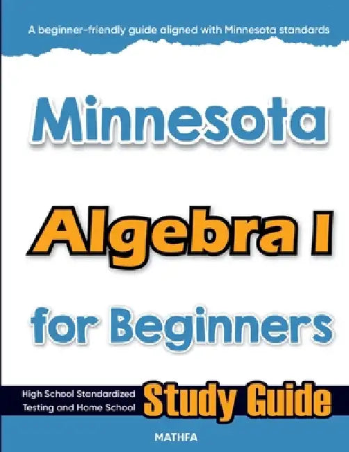 Minnesota Algebra I for Beginners: High School Standardized Testing and Home School Study Guide by Hamid Eslamian
