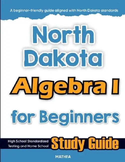 North Dakota Algebra I for Beginners: High School Standardized Testing and Home School Study Guide by Hamid Eslamian