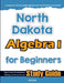 North Dakota Algebra I for Beginners: High School Standardized Testing and Home School Study Guide by Hamid Eslamian