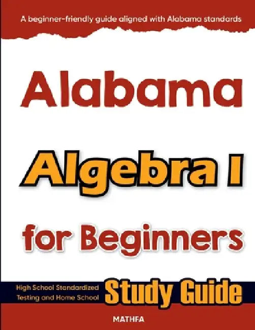 Alabama Algebra I for Beginners: High School Standardized Testing and Home School Study Guide by Hamid Eslamian