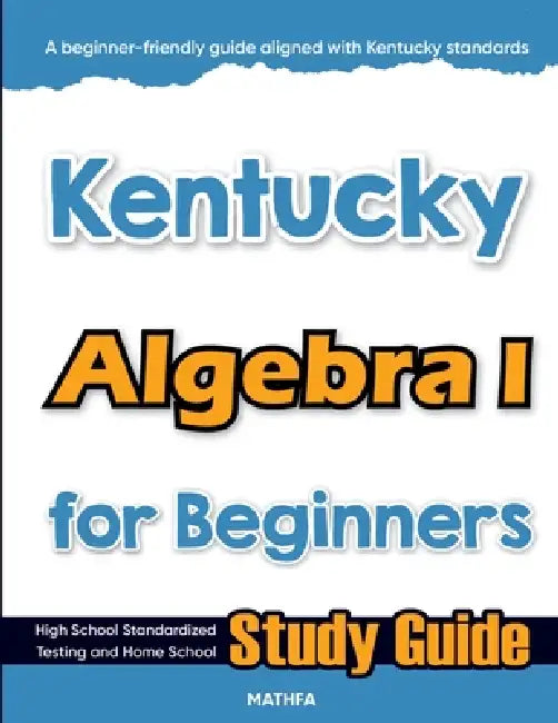 Kentucky Algebra I for Beginners: High School Standardized Testing and Home School Study Guide by Hamid Eslamian