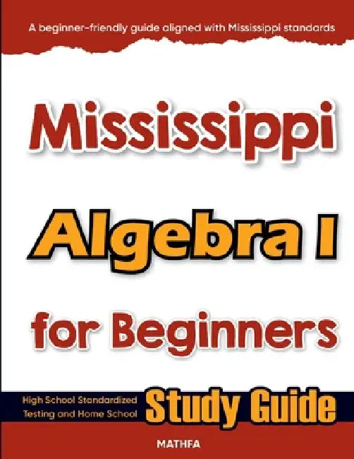 Mississippi Algebra I for Beginners: High School Standardized Testing and Home School Study Guide by Hamid Eslamian
