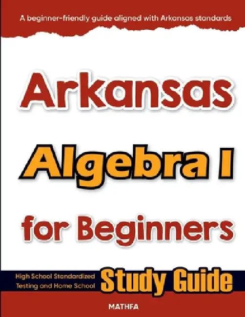 Arkansas Algebra I for Beginners: High School Standardized Testing and Home School Study Guide by Hamid Eslamian