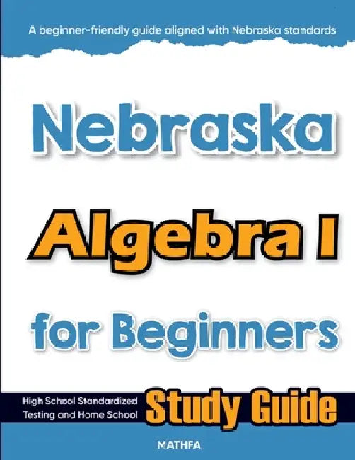 Nebraska Algebra I for Beginners: High School Standardized Testing and Home School Study Guide by Hamid Eslamian