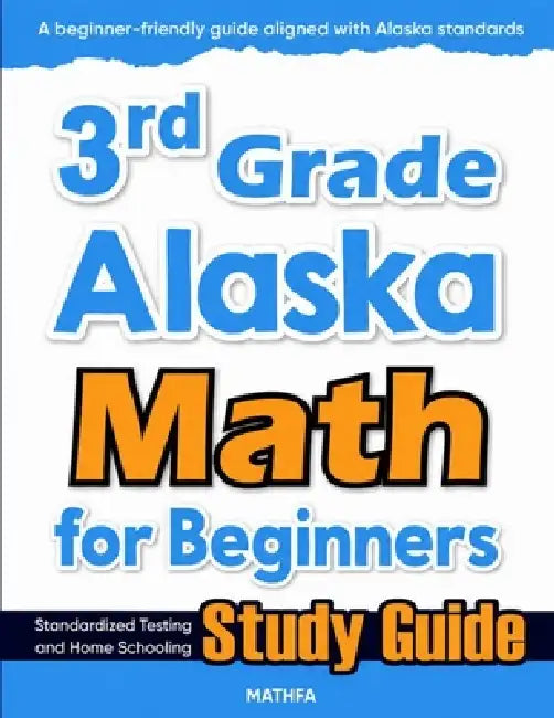 3rd Grade Alaska Math for Beginners: Standardized Testing and Home Schooling Study Guide by Hamid Eslamian