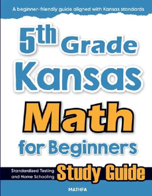 5th Grade Kansas Math for Beginners: Standardized Testing and Home Schooling Study Guide by Hamid Eslamian
