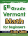 5th Grade Vermont Math for Beginners: Standardized Testing and Home Schooling Study Guide by Hamid Eslamian
