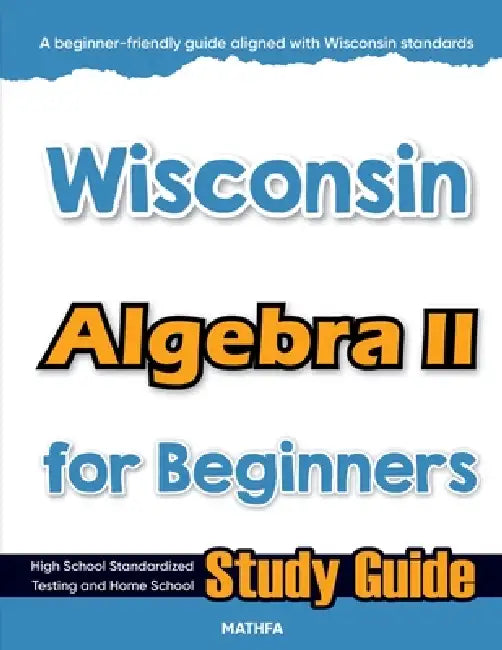 Wisconsin Algebra II for Beginners: High School Standardized Testing and Home School Study Guide by Hamid Eslamian