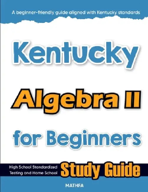 Kentucky Algebra II for Beginners: High School Standardized Testing and Home School Study Guide by Hamid Eslamian