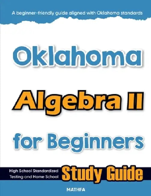 Oklahoma Algebra II for Beginners: High School Standardized Testing and Home School Study Guide by Hamid Eslamian