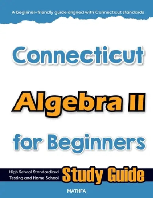 Connecticut Algebra II for Beginners: High School Standardized Testing and Home School Study Guide by Hamid Eslamian