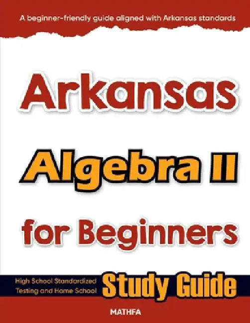 Arkansas Algebra II for Beginners: High School Standardized Testing and Home School Study Guide by Hamid Eslamian