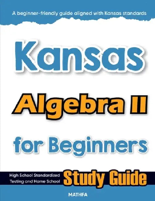 Kansas Algebra II for Beginners: High School Standardized Testing and Home School Study Guide by Hamid Eslamian