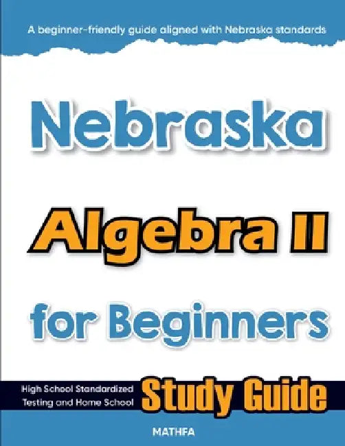 Nebraska Algebra II for Beginners: High School Standardized Testing and Home School Study Guide by Hamid Eslamian