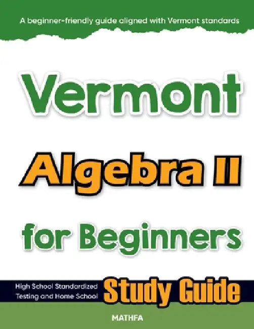 Vermont Algebra II for Beginners: High School Standardized Testing and Home School Study Guide by Hamid Eslamian