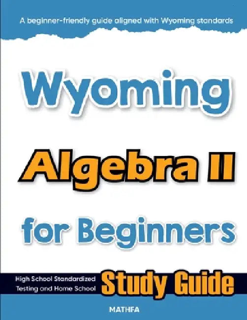 Wyoming Algebra II for Beginners: High School Standardized Testing and Home School Study Guide by Hamid Eslamian