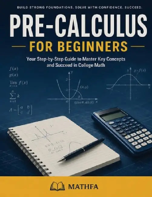 Pre-Calculus for Beginners: A Comprehensive Review and Step-By-Step Guide to Learning Pre-Calculus by Hamid Eslamian