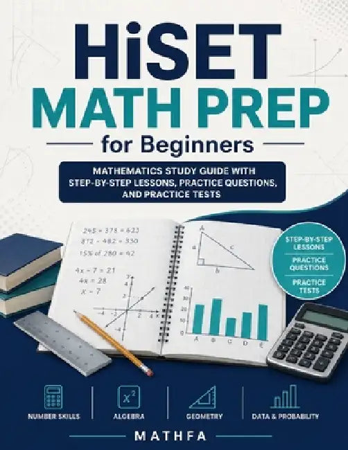 HiSET Math Prep for Beginners: Mathematics Study Guide with Step-by-Step Lessons, Practice Questions, and Practice Tests by Hamid Eslamian