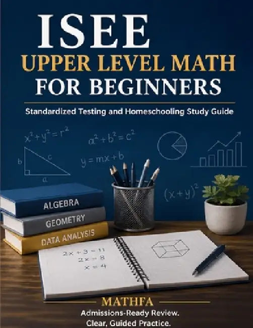 ISEE Upper Level Math for Beginners: Standardized Testing and Homeschooling Study Guide by Hamid Eslamian