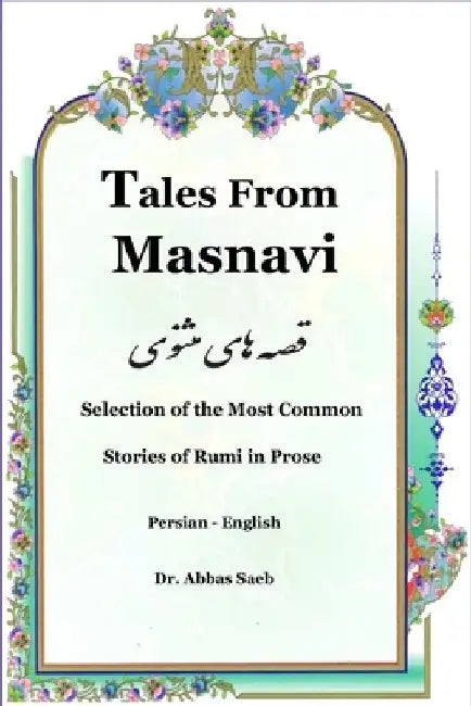 Tales From Masnavi: Selection of the Most Common Stories of Rumi in Prose by Abbas Saeb