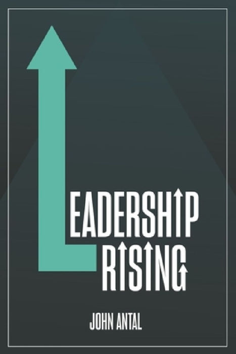 Leadership Rising: Raise Your Awareness Raise Your Leadership Raise Your Life  by John F. Antal