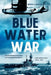 Blue Water War: The Maritime Struggle in the Mediterranean and Middle East, 1940-1945 by Brian E. Walter