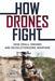 How Drones Fight: How Small Drones Are Revolutionizing Warfare by Lars Celander