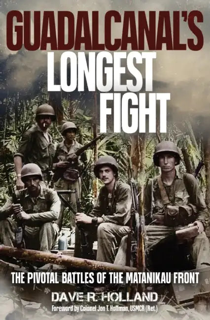 Guadalcanal's Longest Fight: The Pivotal Battles of the Matanikau Front by Dave R. Holland, Jon T. Hoffman