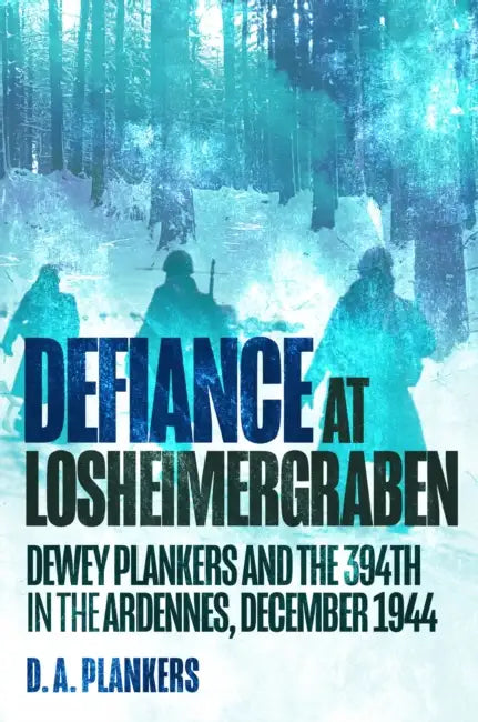Defiance at Losheimergraben: Dewey Plankers and the 394th in the Ardennes, December 1944 by D. a. Plankers