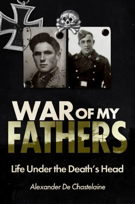 War of My Fathers: Life Under the Death's Head by Alexander de Chastelaine