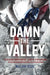 Damn the Valley: 1st Platoon, Bravo Company, 2/508 Pir, 82nd Airborne in the Arghandab River Valley, Afghanistan by William Yeske, USA (Ret) Hodges Ben