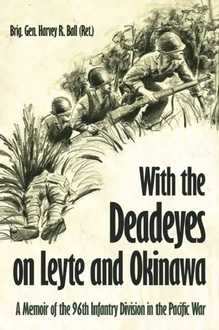 With the Deadeyes on Leyte and Okinawa: A Memoir of the 96th Infantry Division in the Pacific War by (Ret) Ball Harvey R., Jacquelyn Stein