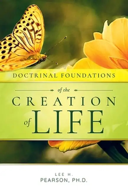 Doctrinal Foundations of the Creation of Life by Lee H. Pearson