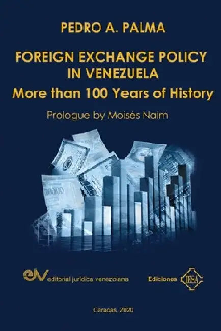 FOREIGN EXCHANGE POLICY IN VENEZUELA. More than 100 Years of History by Pedro A. Palma