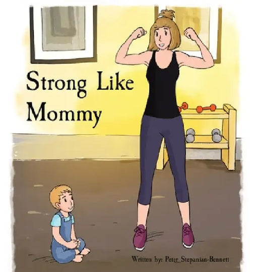 Strong Like Mommy by Peter Stepanian-Bennett