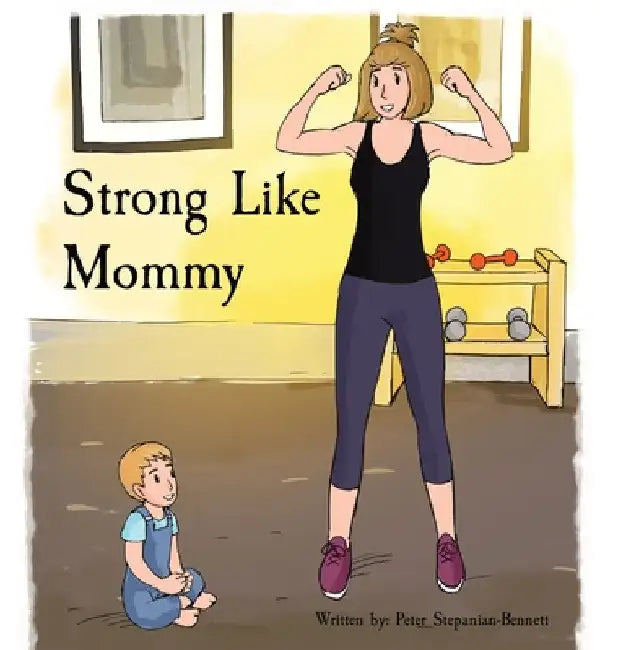 Strong Like Mommy by Peter Stepanian-Bennett
