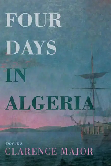 Four Days in Algeria: Poems by Clarence Major