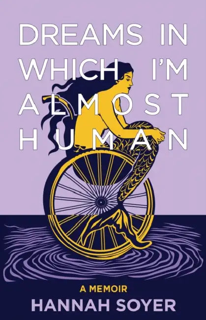 Dreams in Which I'm Almost Human: A Memoir by Hannah Soyer